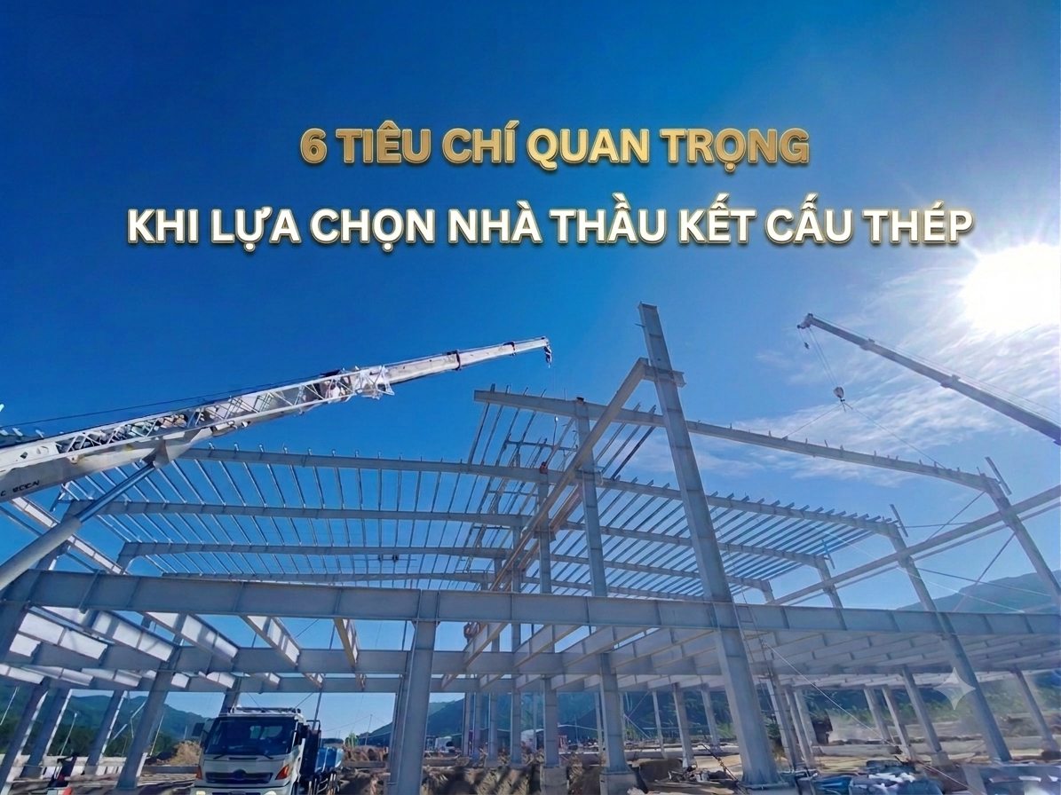 6 tiêu chí quan trọng khi lựa chọn nhà thầu kết cấu thép